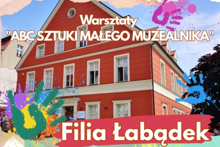WARSZTATY ''ABC MAŁEGO MUZEALNIKA'' - FILIA ŁABĄDEK